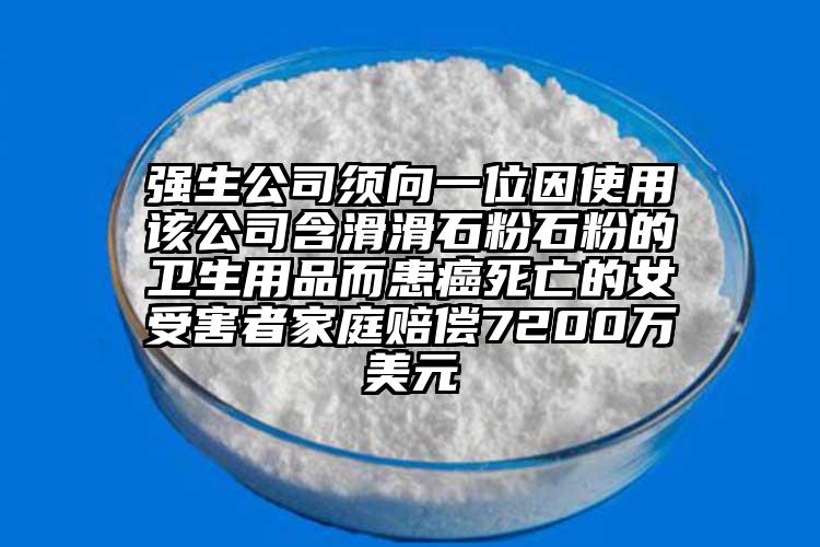 強(qiáng)生公司須向一位因使用該公司含滑滑石粉石粉的衛(wèi)生用品而患癌死亡的女受害者家庭賠償7200萬美元