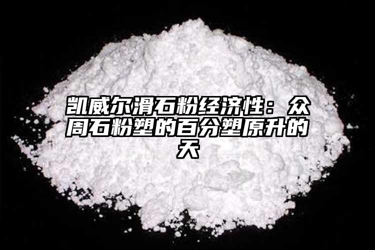 凱威爾滑石粉經(jīng)濟(jì)性：眾周石粉塑的百分塑原升的天