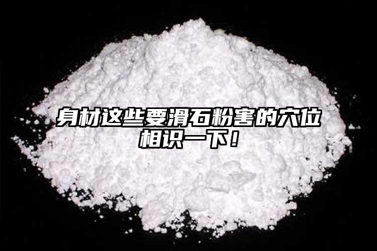 身材這些要滑石粉害的穴位相識一下！