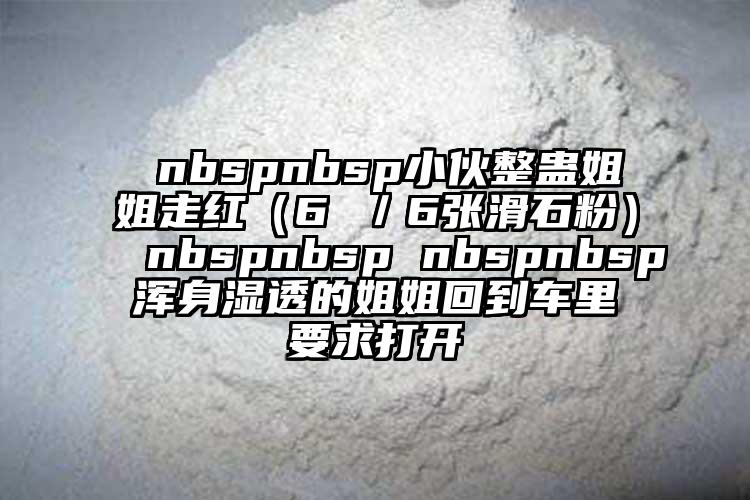  nbspnbsp小伙整蠱姐姐走紅（6 ／6張滑石粉） nbspnbsp nbspnbsp渾身濕透的姐姐回到車?yán)镆蟠蜷_(kāi)